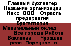 Главный бухгалтер › Название организации ­ Никс, ООО › Отрасль предприятия ­ Бухгалтерия › Минимальный оклад ­ 75 000 - Все города Работа » Вакансии   . Чувашия респ.,Порецкое. с.